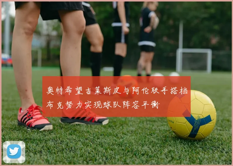 奥特希望吉莱斯皮与阿伦联手搭档布克努力实现球队阵容平衡