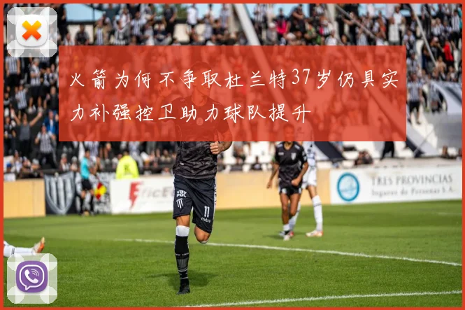 火箭为何不争取杜兰特37岁仍具实力补强控卫助力球队提升
