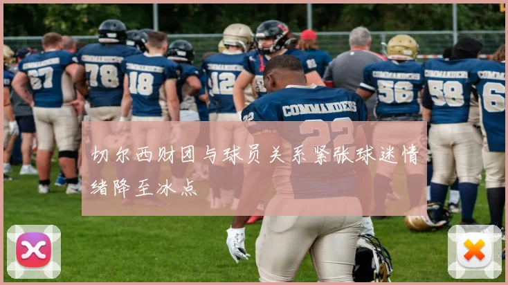 切尔西财团与球员关系紧张球迷情绪降至冰点